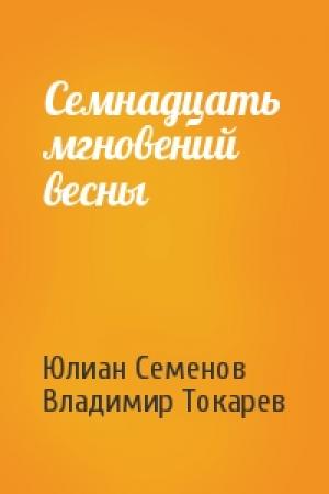 Обложка книги «Семнадцать мгновений весны» — Юлиан Семенов, Владимир Токарев