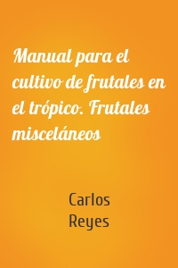 Manual para el cultivo de frutales en el trópico. Frutales misceláneos