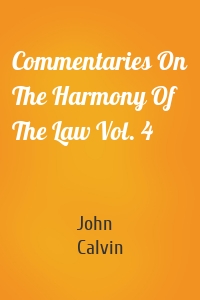 Commentaries On The Harmony Of The Law Vol. 4