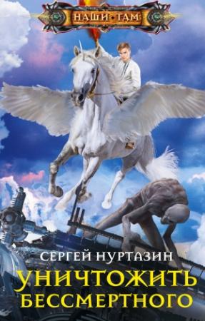 Обложка книги «Уничтожить Бессмертного» — Сергей Нуртазин