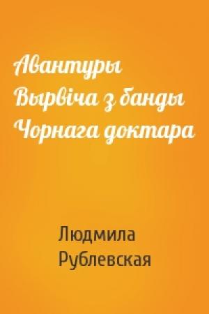 Обложка книги «Авантуры Вырвіча з банды Чорнага доктара» — Людмила Ивановна Рублевская