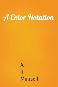A. H. Munsell - A Color Notation