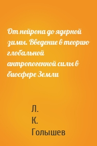 От нейрона до ядерной зимы. Введение в теорию глобальной антропогенной силы в биосфере Земли