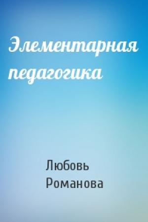 Обложка книги «Элементарная педагогика» — Любовь Романова