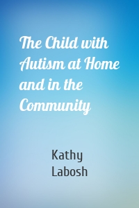 The Child with Autism at Home and in the Community