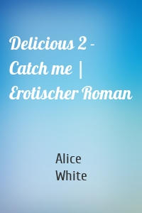 Delicious 2 - Catch me | Erotischer Roman