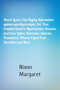 How to Land a Top-Paying Information systems security analysts Job: Your Complete Guide to Opportunities, Resumes and Cover Letters, Interviews, Salaries, Promotions, What to Expect From Recruiters and More