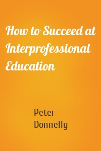 How to Succeed at Interprofessional Education