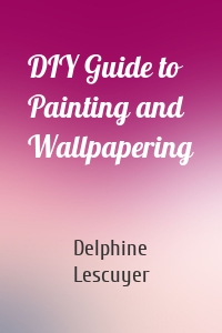 DIY Guide to Painting and Wallpapering