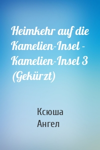 Heimkehr auf die Kamelien-Insel - Kamelien-Insel 3 (Gekürzt)