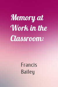 Memory at Work in the Classroom: