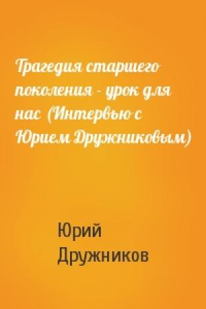 Обложка книги «Трагедия старшего поколения - урок для нас (Интервью с Юрием Дружниковым)» — Юрий Дружников