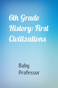 6th Grade History: First Civilizations