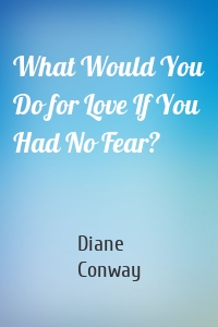 What Would You Do for Love If You Had No Fear?