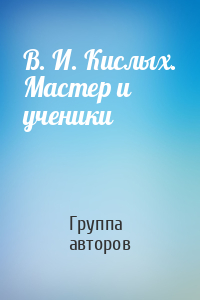 В. И. Кислых. Мастер и ученики