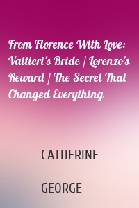 From Florence With Love: Valtieri's Bride / Lorenzo's Reward / The Secret That Changed Everything