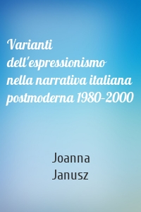 Varianti dell'espressionismo nella narrativa italiana postmoderna 1980–2000