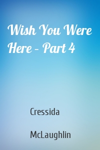 Wish You Were Here – Part 4