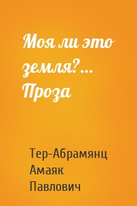 Моя ли это земля?… Проза