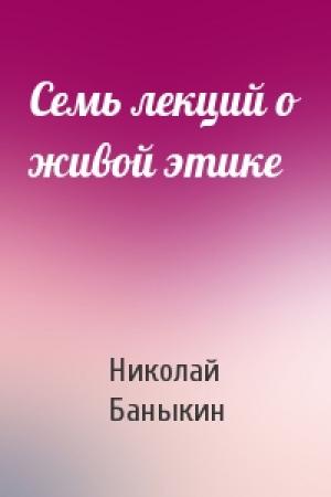 Обложка книги «Семь лекций о живой этике» — Николай Баныкин