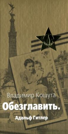 Обложка книги ««Обезглавить». Адольф Гитлер» — Владимир Кошута