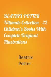BEATRIX POTTER Ultimate Collection - 22 Children's Books With Complete Original Illustrations