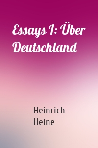 Essays I: Über Deutschland