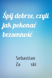 Śpij dobrze, czyli jak pokonać bezsenność