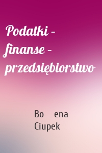 Podatki – finanse – przedsiębiorstwo