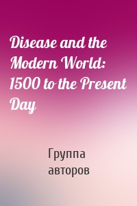 Disease and the Modern World: 1500 to the Present Day