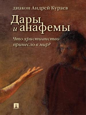 Обложка книги «Дары и анафемы. Что христианство принесло в мир? (5-е изд., перераб. и доп.)» — Андрей Кураев