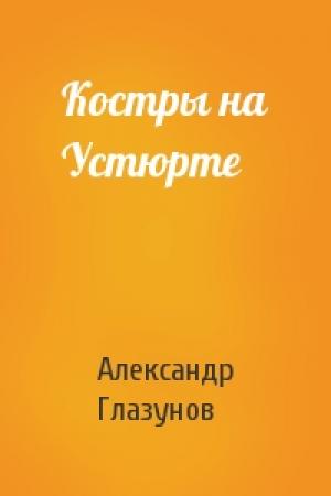 Обложка книги «Костры на Устюрте» — Александр Глазунов