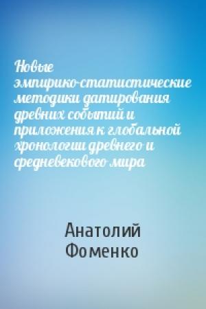 Обложка книги «Новые эмпирико-статистические методики датирования древних событий и приложения к глобальной хронологии древнего и средневекового мира» — Анатолий Фоменко