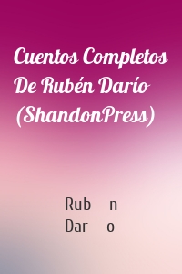 Cuentos Completos De Rubén Darío (ShandonPress)