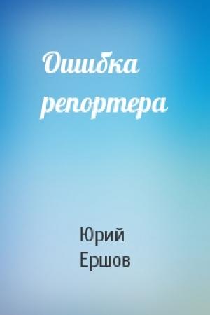 Обложка книги «Ошибка репортера» — Юрий Ершов