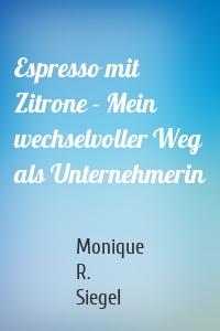 Espresso mit Zitrone - Mein wechselvoller Weg als Unternehmerin