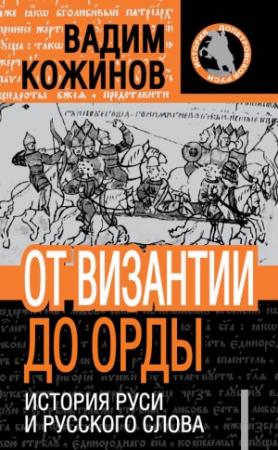 Обложка книги «От Византии до Орды. История Руси и русского Слова» — Вадим Кожинов