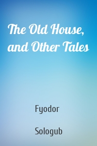 The Old House, and Other Tales