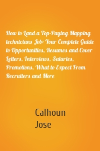 How to Land a Top-Paying Mapping technicians Job: Your Complete Guide to Opportunities, Resumes and Cover Letters, Interviews, Salaries, Promotions, What to Expect From Recruiters and More