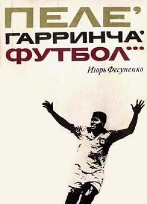 Обложка книги «Пеле, Гарринча, футбол…» — Игорь Фесуненко