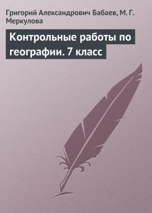 Обложка книги «Контрольные работы по географии. 7 класс» — Григорий Бабаев, Марина Меркулова