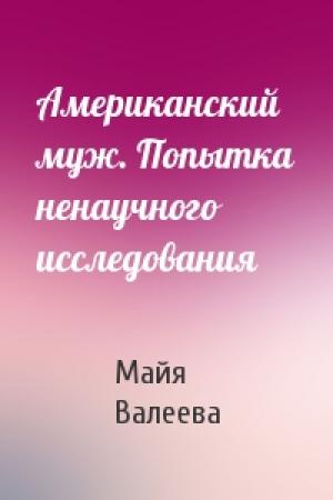 Обложка книги «Американский муж. Попытка ненаучного исследования» — Майя Валеева