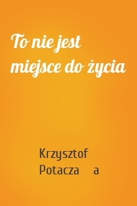 To nie jest miejsce do życia