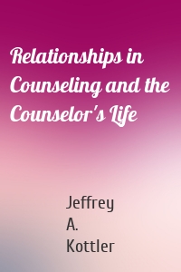 Relationships in Counseling and the Counselor's Life