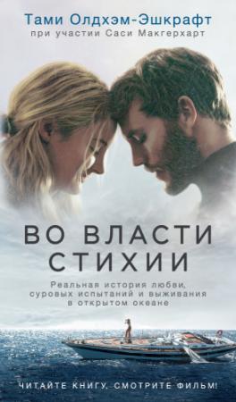 Обложка книги «Во власти стихии. Реальная история любви, суровых испытаний и выживания в открытом океане» — Тами Олдхэм-Эшкрафт