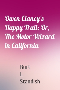 Owen Clancy's Happy Trail; Or, The Motor Wizard in California