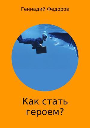 Обложка книги «Как стать героем?» — Геннадий Федоров