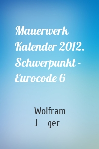 Mauerwerk Kalender 2012. Schwerpunkt - Eurocode 6