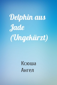 Delphin aus Jade (Ungekürzt)