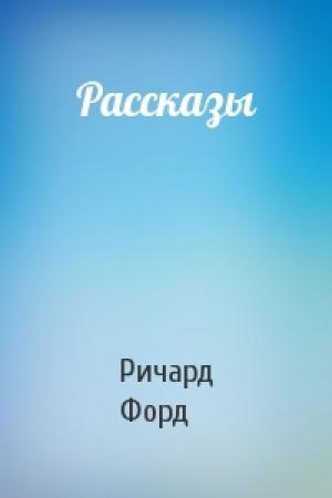 Обложка книги «Рассказы» — Ричард Форд